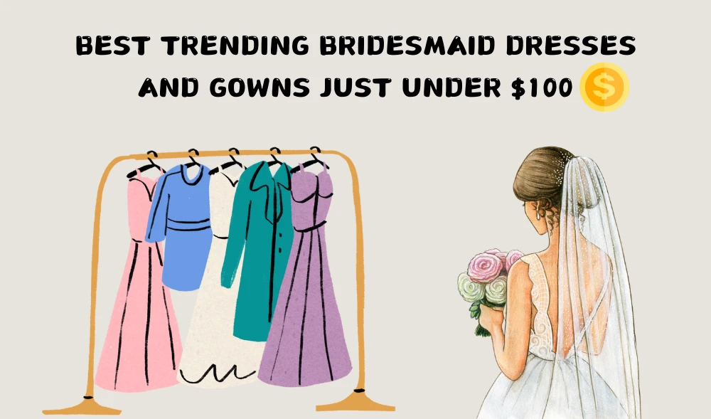 Best Trending Bridesmaid Dresses And Gowns Just Under $100