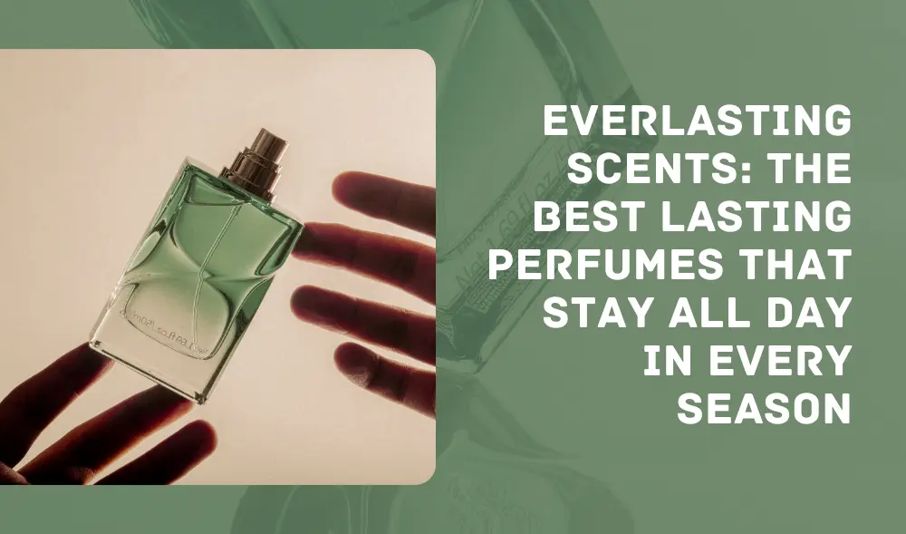 Everlasting Scents The Best Lasting Perfumes That Stay All Day in Every Season - H1 (1)