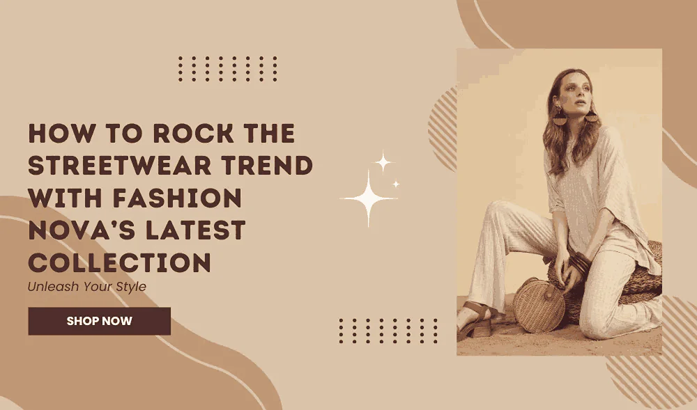How to Rock the Streetwear Trend with Fashion Nova’s Latest Collection